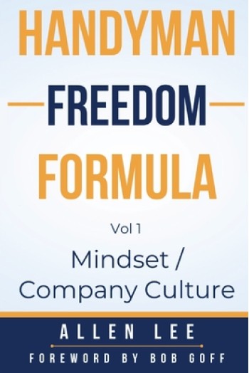 Handyman Freedom Formula Volume #1: Mindset / Company Culture: Mindset / Company Culture: Mindset / Company Culture: How to thrive in the handyman ind